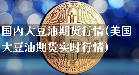 国内大豆油期货行情(美国大豆油期货实时行情)_https://www.czytfl.com_期货行情_第1张