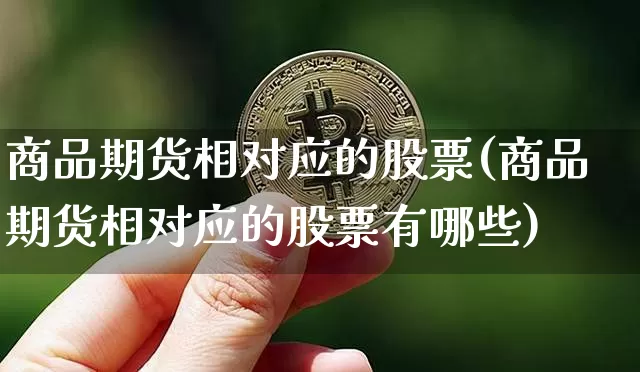 商品期货相对应的股票(商品期货相对应的股票有哪些)_https://www.czytfl.com_期货行情_第1张