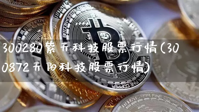 300280紫天科技股票行情(300872天阳科技股票行情)_https://www.czytfl.com_期货行情_第1张