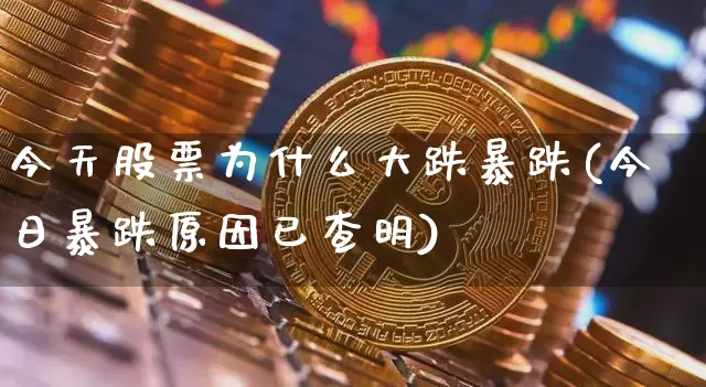 今天股票为什么大跌暴跌(今日暴跌原因已查明)_https://www.czytfl.com_期货走势_第1张