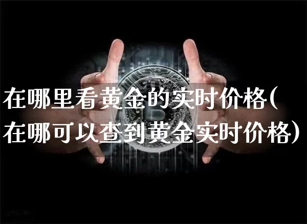 在哪里看黄金的实时价格(在哪可以查到黄金实时价格)_https://www.czytfl.com_期货行情_第1张
