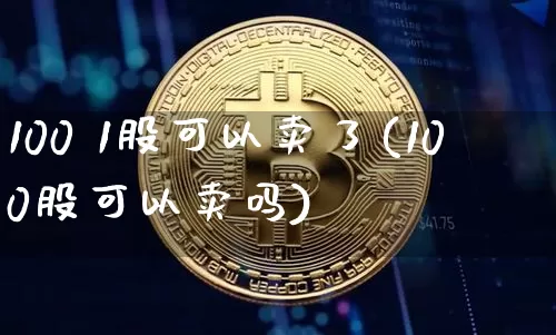 100 1股可以卖了(100股可以卖吗)_https://www.czytfl.com_期货走势_第1张