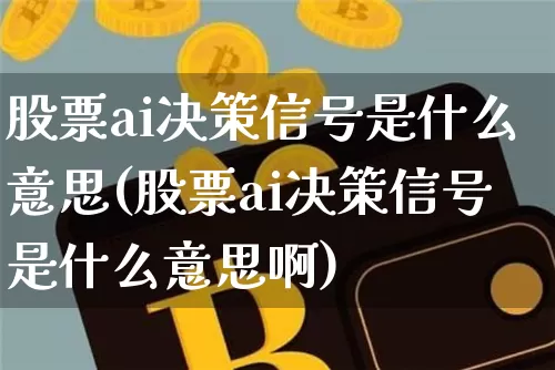 股票ai决策信号是什么意思(股票ai决策信号是什么意思啊)_https://www.czytfl.com_期货_第1张