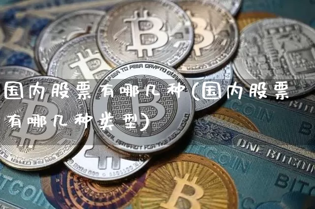 国内股票有哪几种(国内股票有哪几种类型)_https://www.czytfl.com_期货走势_第1张