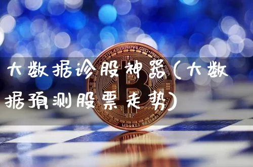 大数据诊股神器(大数据预测股票走势)_https://www.czytfl.com_期货走势_第1张