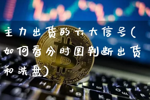 主力出货的六大信号(如何看分时图判断出货和洗盘)_https://www.czytfl.com_期货行情_第1张