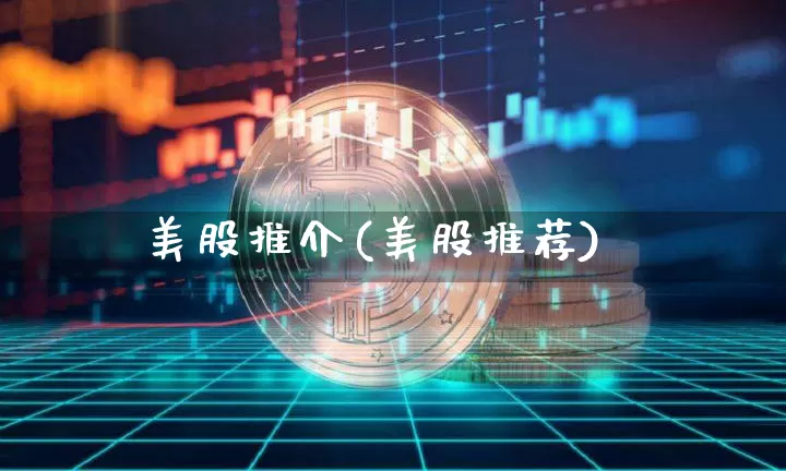 美股推介(美股推荐)_https://www.czytfl.com_期货走势_第1张