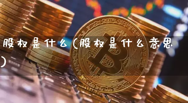股权是什么(股权是什么意思)_https://www.czytfl.com_期货走势_第1张
