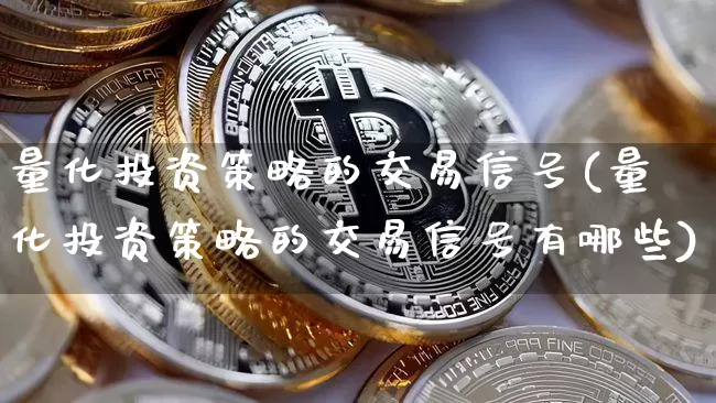 量化投资策略的交易信号(量化投资策略的交易信号有哪些)_https://www.czytfl.com_期货价格_第1张