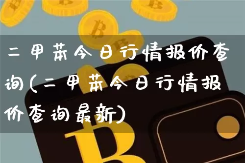 二甲苯今日行情报价查询(二甲苯今日行情报价查询最新)_https://www.czytfl.com_期货行情_第1张