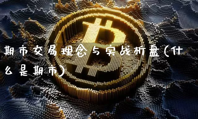 期市交易理念与实战析盘(什么是期市)_https://www.czytfl.com_期货走势_第1张