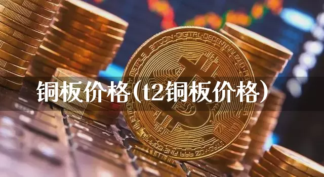 铜板价格(t2铜板价格)_https://www.czytfl.com_期货价格_第1张