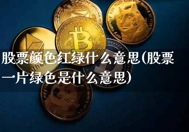 股票颜色红绿什么意思(股票一片绿色是什么意思)_https://www.czytfl.com_期货走势_第1张