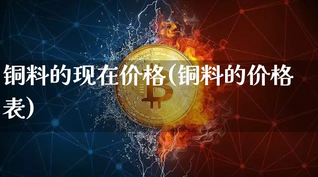 铜料的现在价格(铜料的价格表)_https://www.czytfl.com_期货行情_第1张
