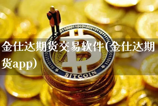 金仕达期货交易软件(金仕达期货app)_https://www.czytfl.com_期货行情_第1张