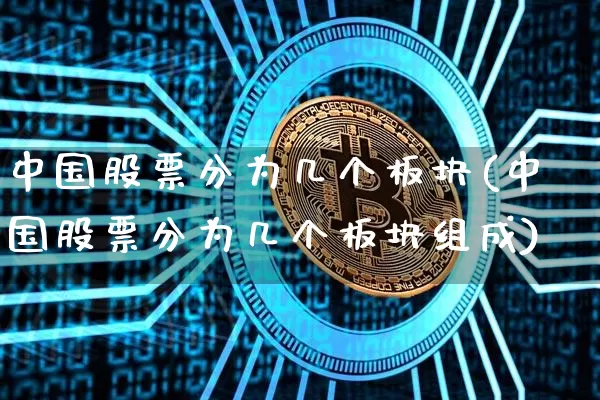 中国股票分为几个板块(中国股票分为几个板块组成)_https://www.czytfl.com_期货价格_第1张