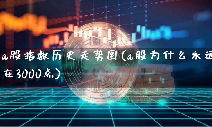 a股指数历史走势图(a股为什么永远在3000点)_https://www.czytfl.com_期货_第1张