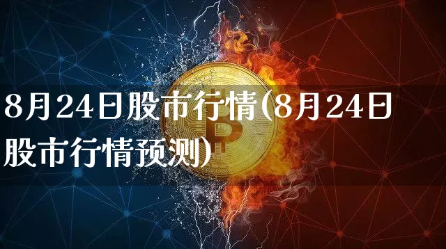 8月24日股市行情(8月24日股市行情预测)_https://www.czytfl.com_期货_第1张