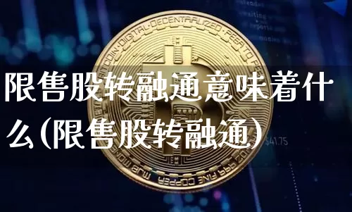 限售股转融通意味着什么(限售股转融通)_https://www.czytfl.com_期货价格_第1张