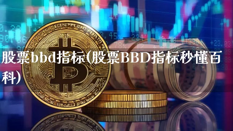 股票bbd指标(股票BBD指标秒懂百科)_https://www.czytfl.com_期货价格_第1张