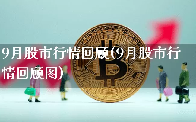 9月股市行情回顾(9月股市行情回顾图)_https://www.czytfl.com_期货_第1张