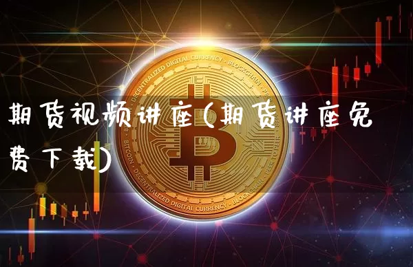 期货视频讲座(期货讲座免费下载)_https://www.czytfl.com_期货走势_第1张