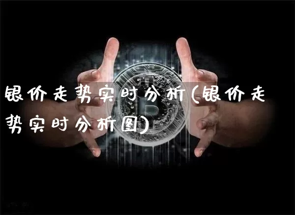 银价走势实时分析(银价走势实时分析图)_https://www.czytfl.com_期货行情_第1张