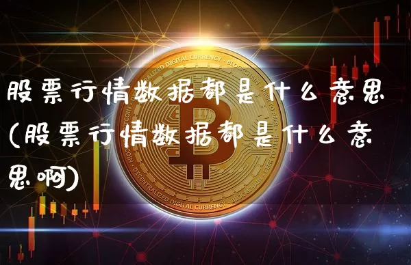 股票行情数据都是什么意思(股票行情数据都是什么意思啊)_https://www.czytfl.com_期货走势_第1张