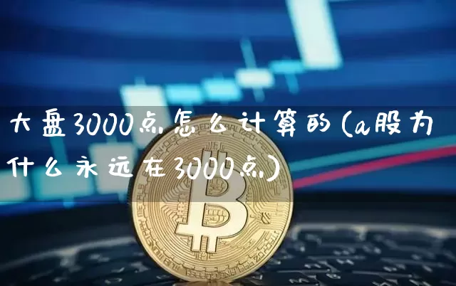 大盘3000点怎么计算的(a股为什么永远在3000点)_https://www.czytfl.com_期货价格_第1张