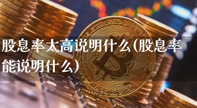 股息率太高说明什么(股息率能说明什么)_https://www.czytfl.com_期货行情_第1张