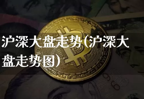 沪深大盘走势(沪深大盘走势图)_https://www.czytfl.com_期货行情_第1张