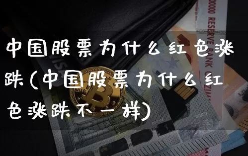 中国股票为什么红色涨跌(中国股票为什么红色涨跌不一样)_https://www.czytfl.com_期货走势_第1张
