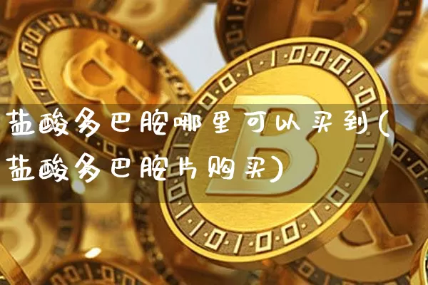 盐酸多巴胺哪里可以买到(盐酸多巴胺片购买)_https://www.czytfl.com_期货走势_第1张