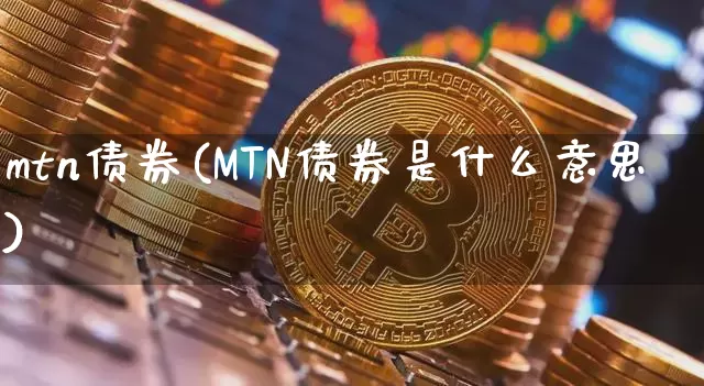mtn债券(MTN债券是什么意思)_https://www.czytfl.com_期货行情_第1张