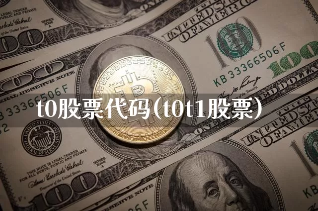 t0股票代码(t0t1股票)_https://www.czytfl.com_期货价格_第1张
