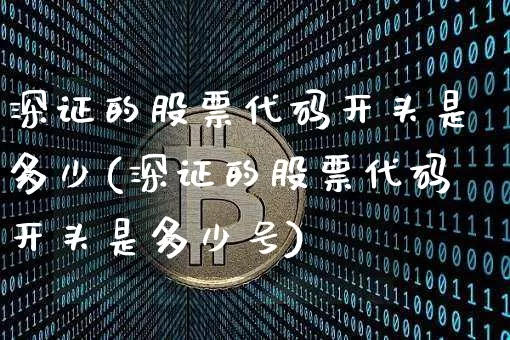 深证的股票代码开头是多少(深证的股票代码开头是多少号)_https://www.czytfl.com_期货走势_第1张