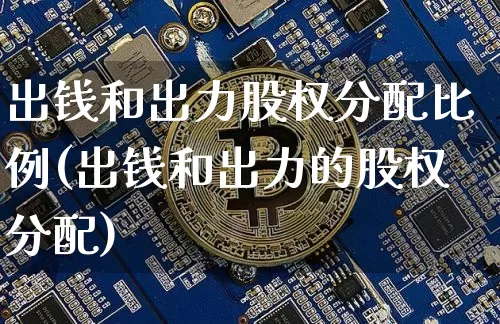 出钱和出力股权分配比例(出钱和出力的股权分配)_https://www.czytfl.com_期货走势_第1张