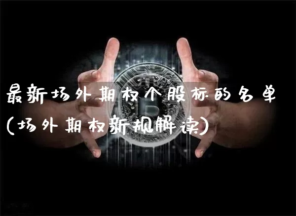 最新场外期权个股标的名单(场外期权新规解读)_https://www.czytfl.com_期货价格_第1张