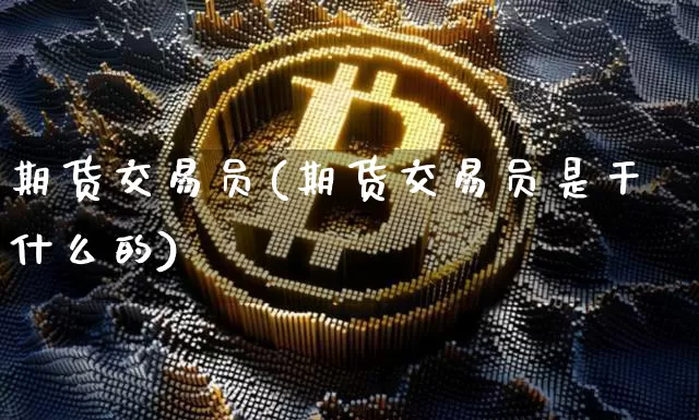 期货交易员(期货交易员是干什么的)_https://www.czytfl.com_期货行情_第1张