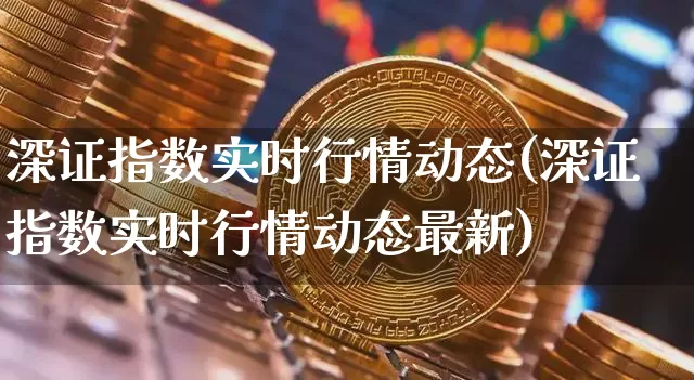 深证指数实时行情动态(深证指数实时行情动态最新)_https://www.czytfl.com_期货_第1张