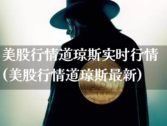 美股行情道琼斯实时行情(美股行情道琼斯最新)_https://www.czytfl.com_期货价格_第1张