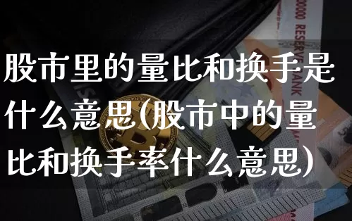 股市里的量比和换手是什么意思(股市中的量比和换手率什么意思)_https://www.czytfl.com_期货价格_第1张
