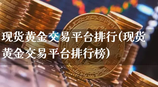 现货黄金交易平台排行(现货黄金交易平台排行榜)_https://www.czytfl.com_期货行情_第1张
