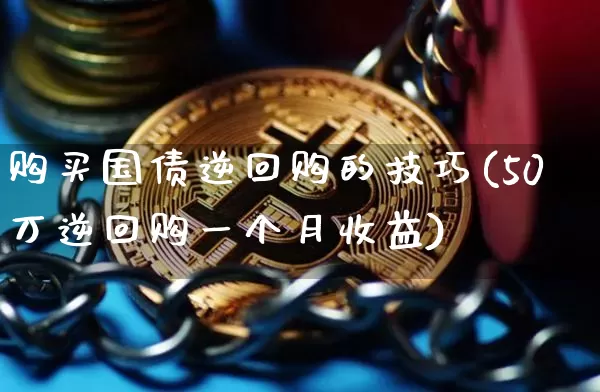 购买国债逆回购的技巧(50万逆回购一个月收益)_https://www.czytfl.com_期货价格_第1张