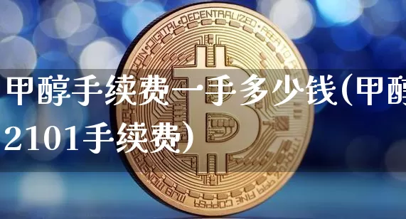 甲醇手续费一手多少钱(甲醇2101手续费)_https://www.czytfl.com_期货价格_第1张