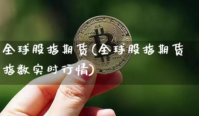 全球股指期货(全球股指期货指数实时行情)_https://www.czytfl.com_期货走势_第1张
