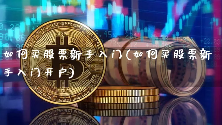 如何买股票新手入门(如何买股票新手入门开户)_https://www.czytfl.com_期货走势_第1张