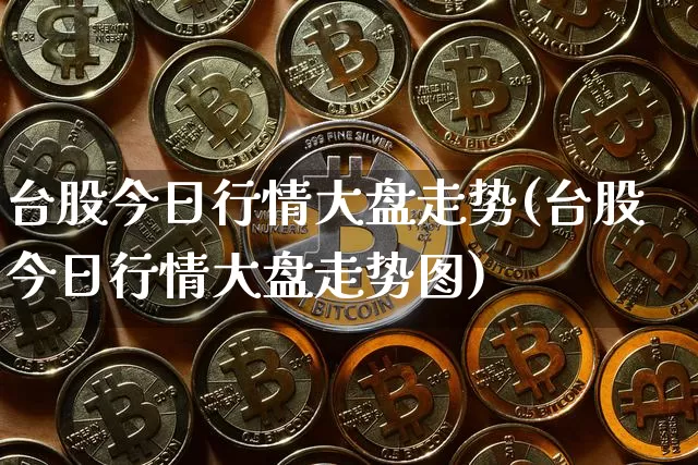 台股今日行情大盘走势(台股今日行情大盘走势图)_https://www.czytfl.com_期货行情_第1张