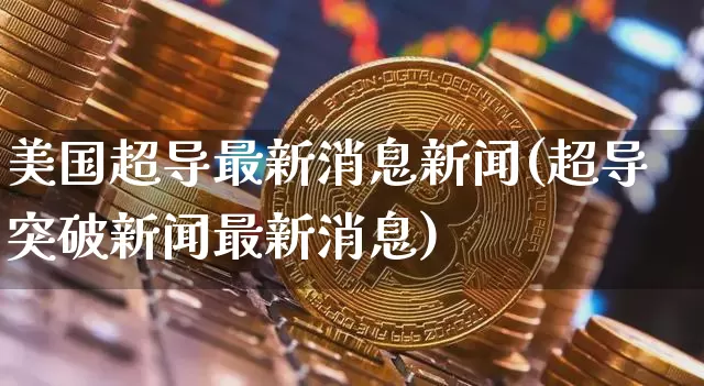 美国超导最新消息新闻(超导突破新闻最新消息)_https://www.czytfl.com_期货价格_第1张