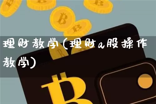 理财教学(理财a股操作教学)_https://www.czytfl.com_期货行情_第1张